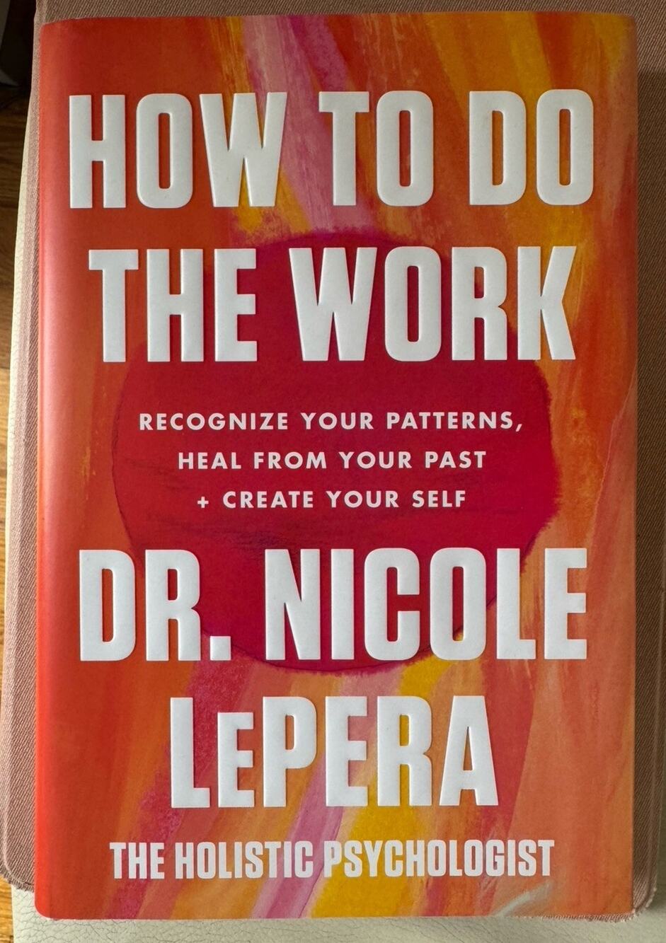 How to Do the Work: Recognize Your Patterns, Heal from Your Past, and Create You